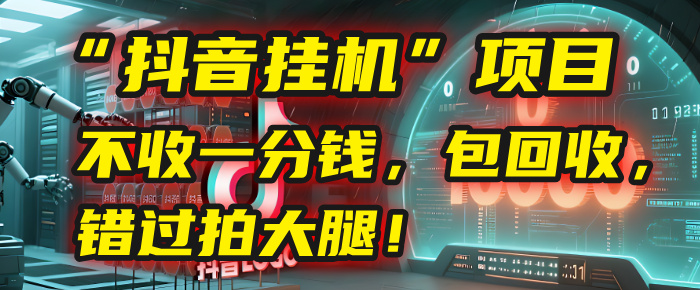 这个“抖音挂机”项目，不收一分钱，还包回收，错过拍大腿！-靠谱项目库