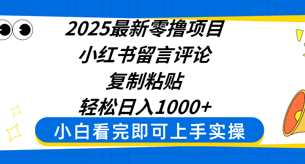2025最新零撸项目，小红书留言评论，复制粘贴即可赚钱，轻松日入1000+-靠谱项目库