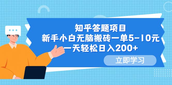 知乎答题项目，新手小白无脑搬砖一单5-10元，一天轻松日入200+-靠谱项目库