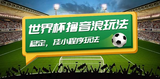 最新口子-世界杯撸音浪教程，稳定，小程序玩法 价值998-靠谱项目库