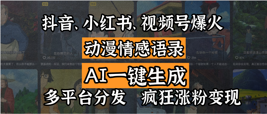 抖音、小红书、视频号爆火的动漫情感语录，AI一键生成，多平台分发，疯狂涨粉变现-靠谱项目库