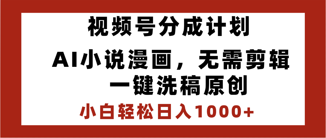 最新视频号分成计划，AI小说漫画，无需剪辑，一键洗稿原创，小白日入1000+，喂饭级教程-靠谱项目库
