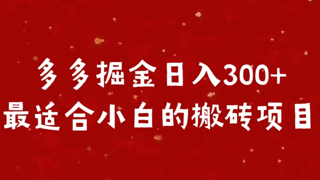 多多掘金日入300 +最适合小白的搬砖项目-靠谱项目库