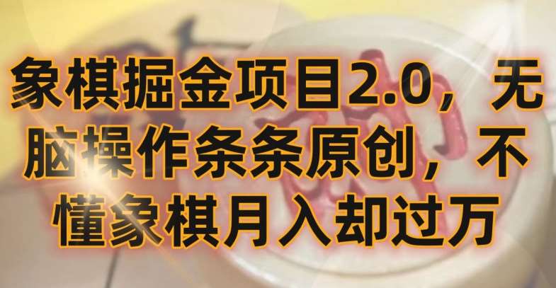 象棋掘金项目2.0，无脑操作条条原创，不懂象棋月入却过万【揭秘】-靠谱项目库