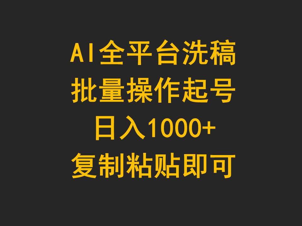 AI全平台洗稿，批量操作起号日入1000+复制粘贴即可-靠谱项目库