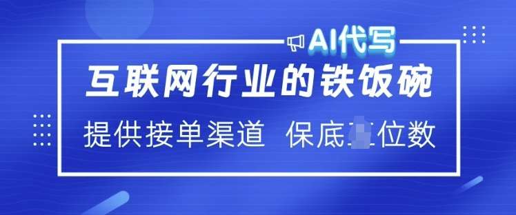 互联网行业的铁饭碗  AI代写 提供接单渠道 月入过W【揭秘】-靠谱项目库
