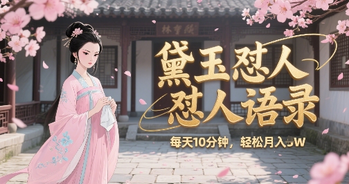 林黛玉怼人语录怼人鸡汤，AI产出图片视频文案，每天十分钟，创作者分成月收益1W+-靠谱项目库