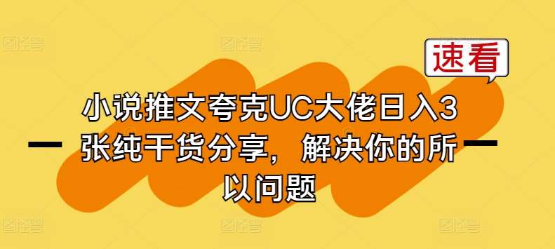 小说推文夸克UC大佬日入3张纯干货分享，解决你的所以问题-靠谱项目库