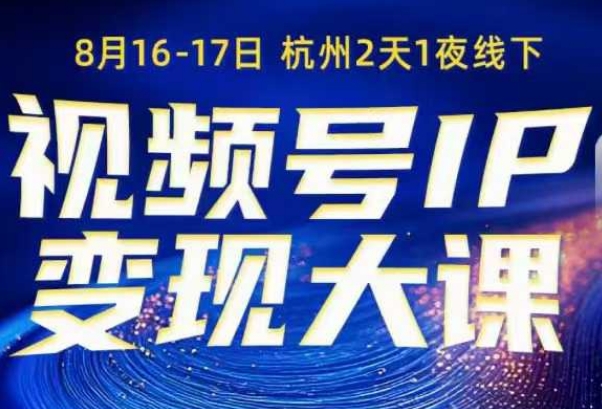 视频号ip变现大课8月16-17日线下课，一次性讲透视频号矩阵、投放、引流、转化的全流程SOP-靠谱项目库