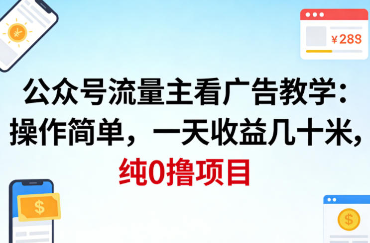 公众号流量主看广告撸收益，操作简单，一天收益几十米，纯0撸项目-靠谱项目库