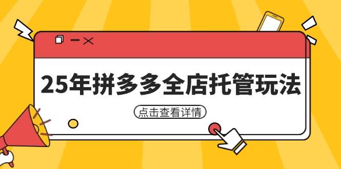 （14222期）25年拼多多全店托管玩法，矩阵动销裂变玩法如何低风险盈利 新手运营秘籍-靠谱项目库