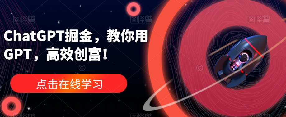ChatGPT掘金，教你用GPT，高效创富！-靠谱项目库