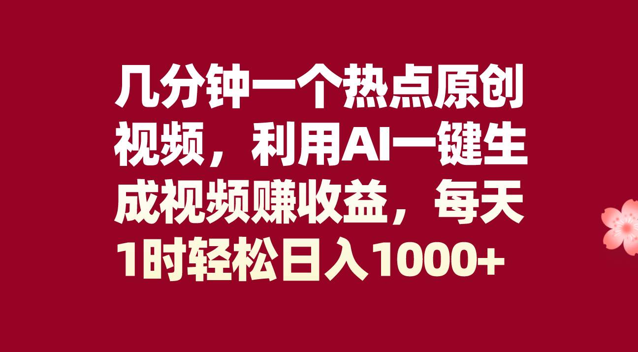 （8083期）几分钟一个热点原创视频，利用AI一键生成视频赚收益，每天1时轻松日入1000+-靠谱项目库