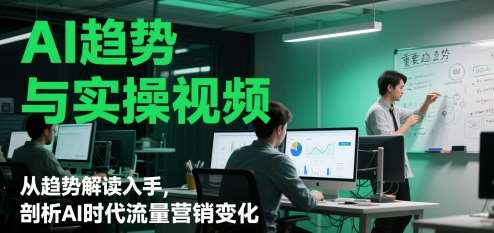 AI趋势与实操视频，从趋势解读入手，剖析AI时代流量营销变化-靠谱项目库