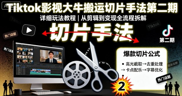 Tiktok影视大牛搬运切片手法第二期，详细玩法教程-靠谱项目库