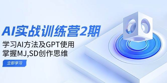 ai实战训练营2期：学习AI方法及GPT使用，掌握MJ、SD创作思维-靠谱项目库
