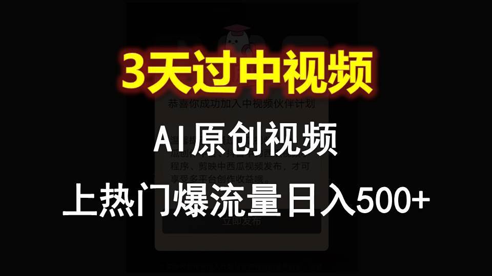 AI一键原创视频，3天过中视频，轻松上热门爆流量日入500+-靠谱项目库