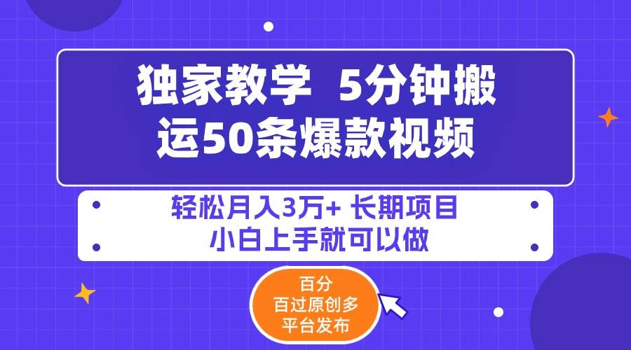 5分钟搬运50条爆款视频!百分 百过原创，多平台发布，轻松月入3万+ 长期…-靠谱项目库