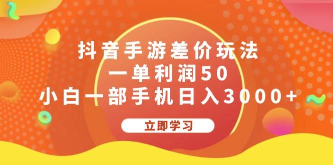 （12117期）抖音手游差价玩法，一单利润50，小白一部手机日入3000+-靠谱项目库