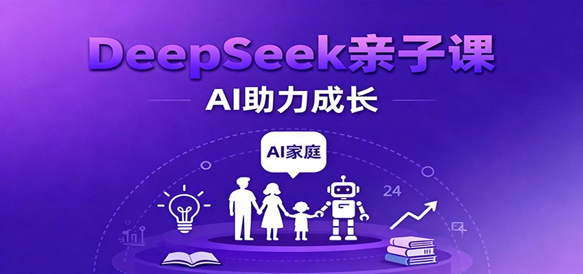 DeepSeek亲子课：学科突破、错题终结、志愿填报、AI助力家庭学习与成长-靠谱项目库