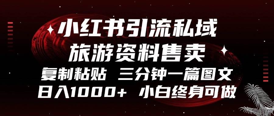 （13260期）小红书引流私域旅游资料售卖，复制粘贴，三分钟一篇图文，日入1000+，…-靠谱项目库