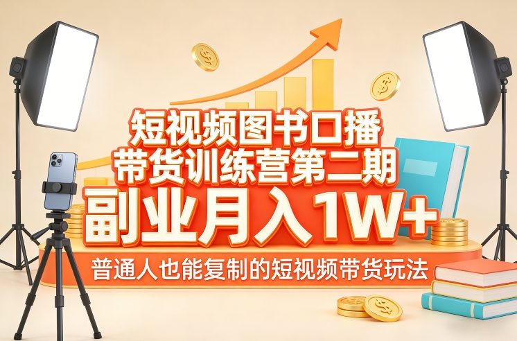 短视频图书口播带货训练营第二期，副业月入1W＋，普通人也能复制的短视频带货玩法-靠谱项目库