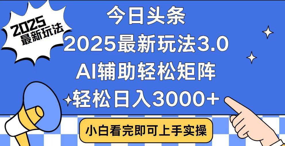 （14020期）今日头条2025最新玩法3.0，思路简单，复制粘贴，轻松实现矩阵日入3000+-靠谱项目库