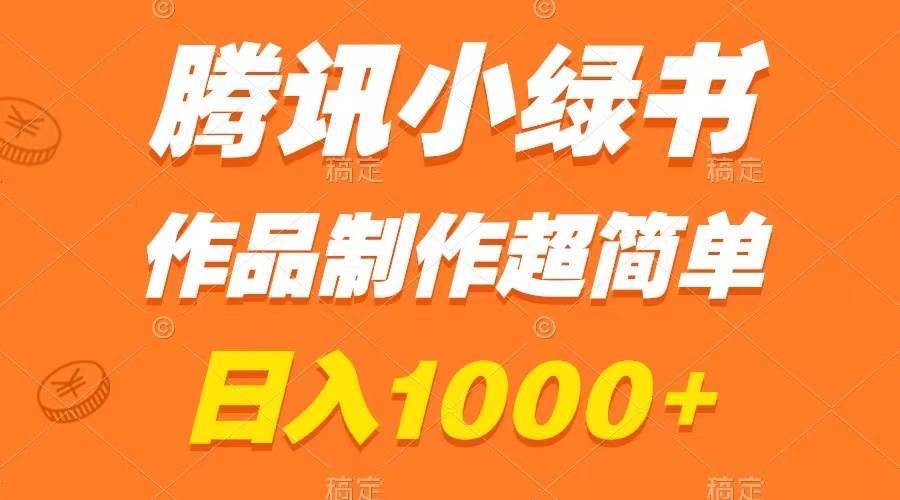 腾讯小绿书掘金，日入1000+，作品制作超简单，小白也能学会-靠谱项目库