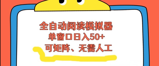全自动阅读模拟器，单窗口50+靠高效流量获取收益，无需人工，可矩阵操作【揭秘】-靠谱项目库