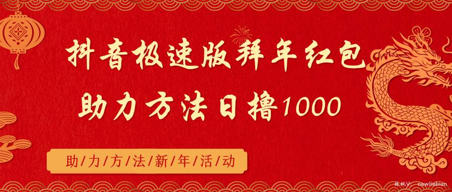 抖音极速版拜年红包助力方法日撸1000+-靠谱项目库
