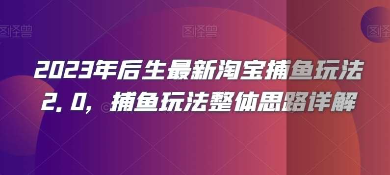 2023年后生最新淘宝捕鱼玩法2.0，捕鱼玩法整体思路详解-靠谱项目库