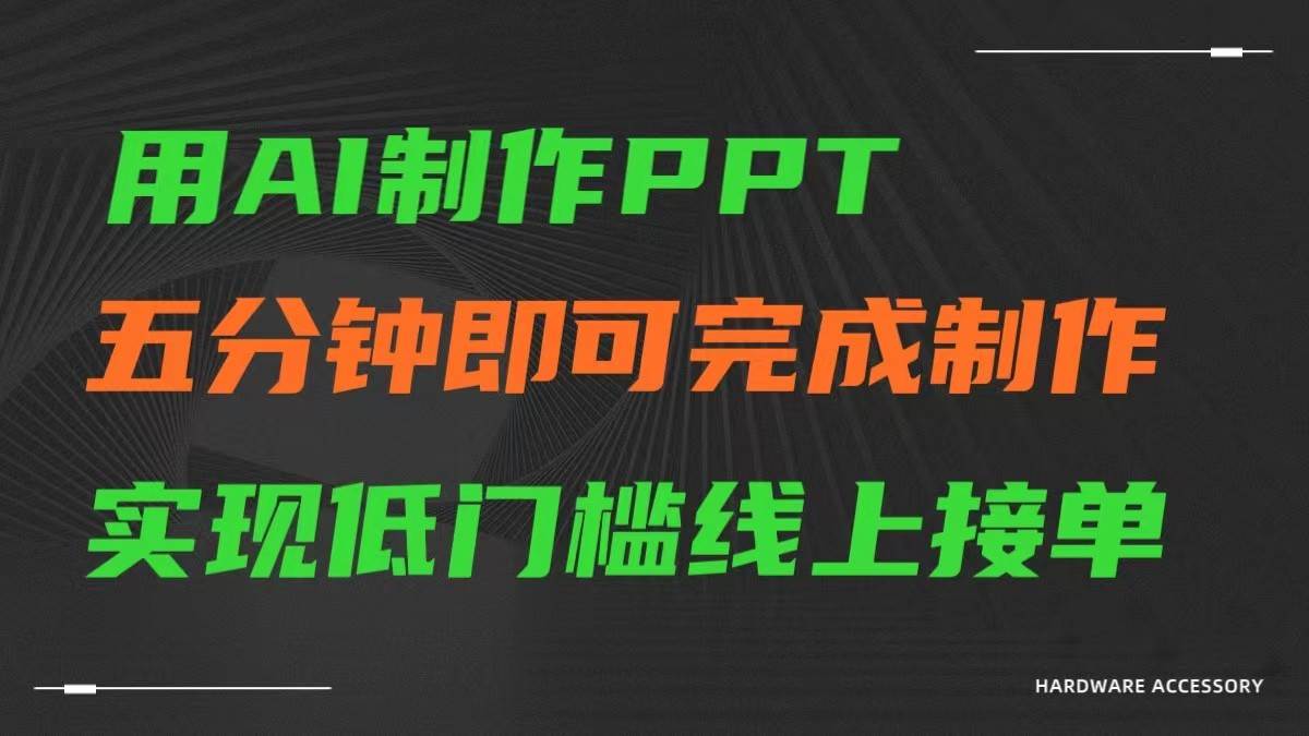 AI一键生成ppt，五分钟完成制作，低门槛线上接单-靠谱项目库