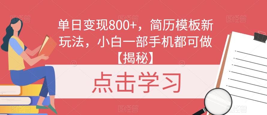 单日变现800+，简历模板新玩法，小白一部手机都可做【揭秘】-靠谱项目库
