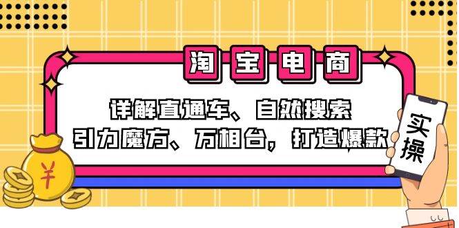 （12814期）2024淘宝电商课程：详解直通车、自然搜索、引力魔方、万相台，打造爆款-靠谱项目库