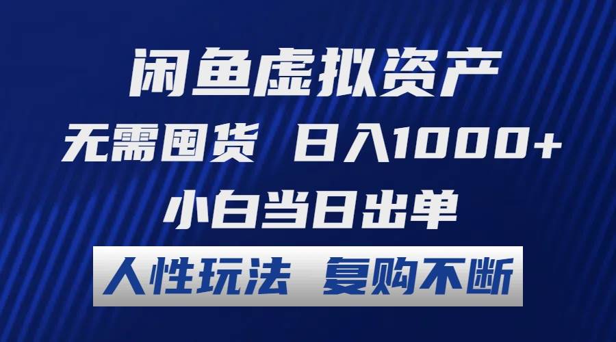 （12229期）闲鱼虚拟资产 无需囤货 日入1000+ 小白当日出单 人性玩法 复购不断-靠谱项目库