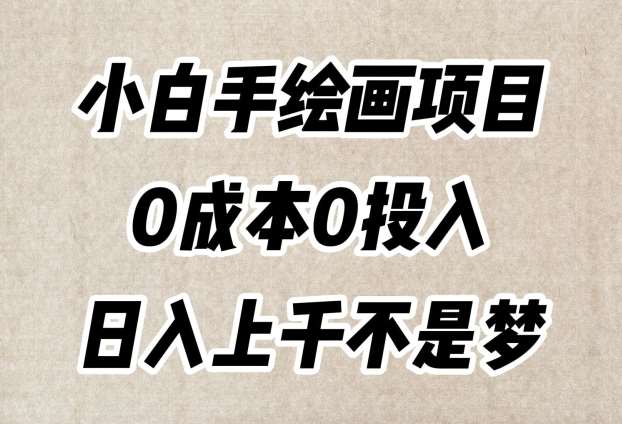 小白手绘画项目，简单无脑，0成本0投入，日入上千不是梦【揭秘】-靠谱项目库