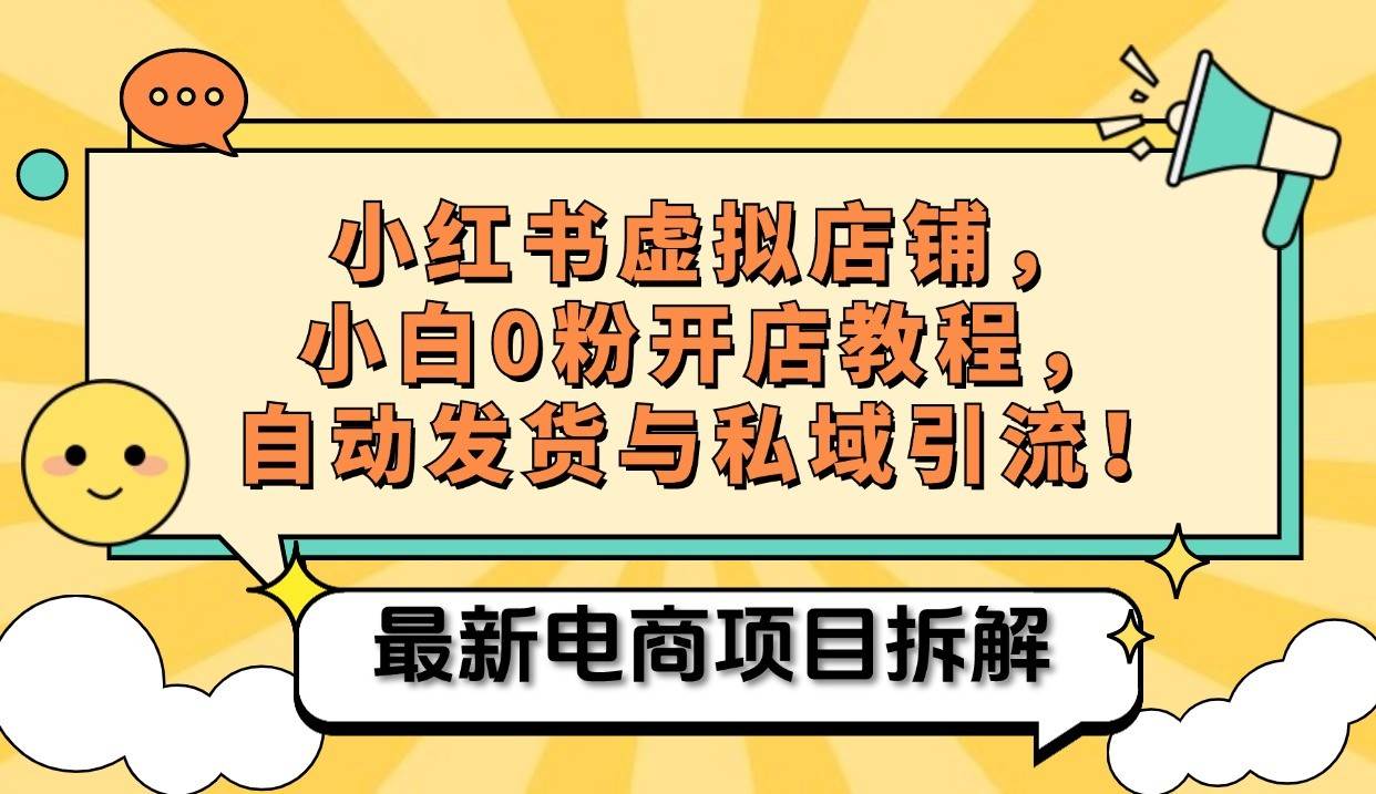 小红书电商，小白虚拟类目店铺教程，被动收益+私域引流-靠谱项目库