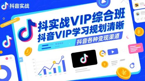 抖音实战VIP综合班，抖音VIP学习规划请晰抖音各种变现渠道-靠谱项目库