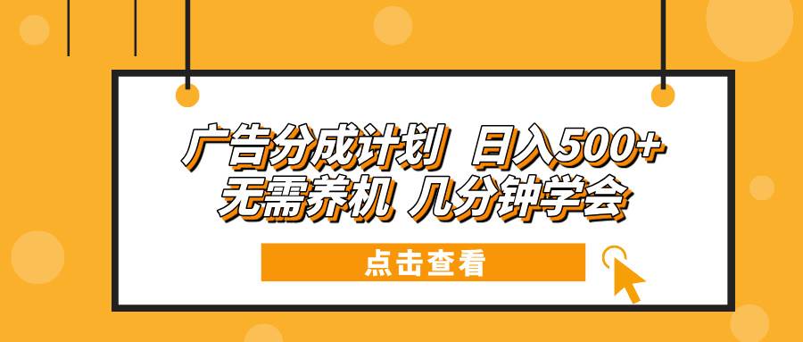 （13741期）广告分成计划 日入500+ 无需养机 几分钟学会-靠谱项目库