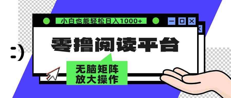 （12710期）零撸阅读平台 解放双手、实现躺赚收益 矩阵操作日入3000+-靠谱项目库