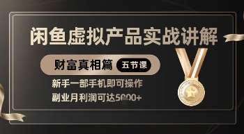 精品！闲鱼虚拟产品实战讲解，新手一部手机即可操作，副业月利润可达5k+-靠谱项目库