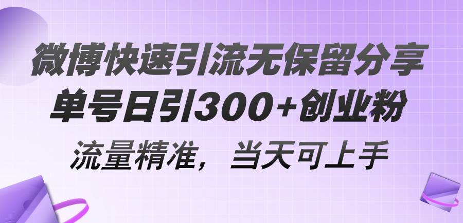 微博快速引流无保留分享，单号日引300+创业粉，流量精准，当天可上手-靠谱项目库