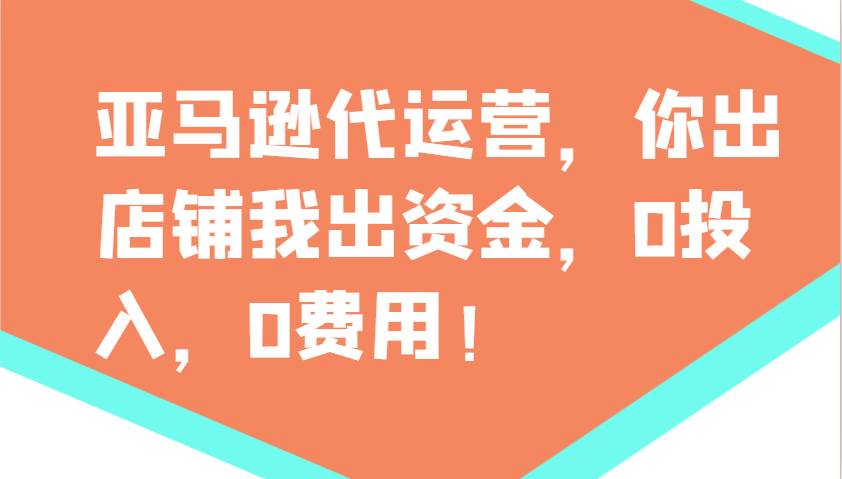 亚马逊代运营，你出店铺我出资金，0投入，0费用，无责任每天300分红，赢亏我承担-靠谱项目库