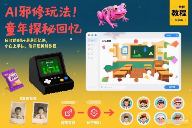 AI邪修玩法，童年探秘回忆，日收益8张+满满回忆杀，小白上手快，附详细拆解教程-靠谱项目库