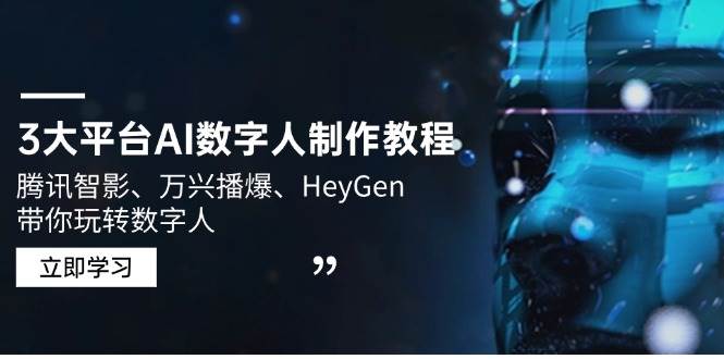 （14206期）3大平台AI数字人制作教程，腾讯智影、万兴播爆、HeyGen带你玩转数字人-靠谱项目库
