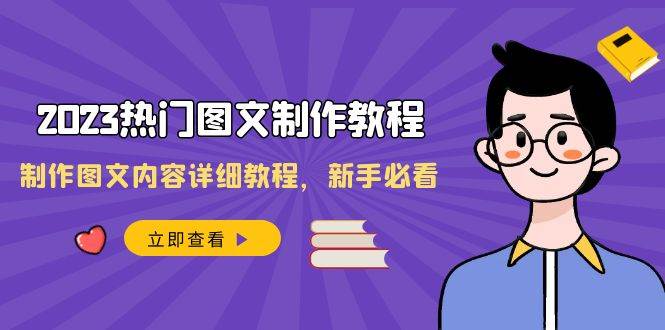 2023热门图文-制作教程，制作图文内容详细教程，新手必看（30节课）-靠谱项目库
