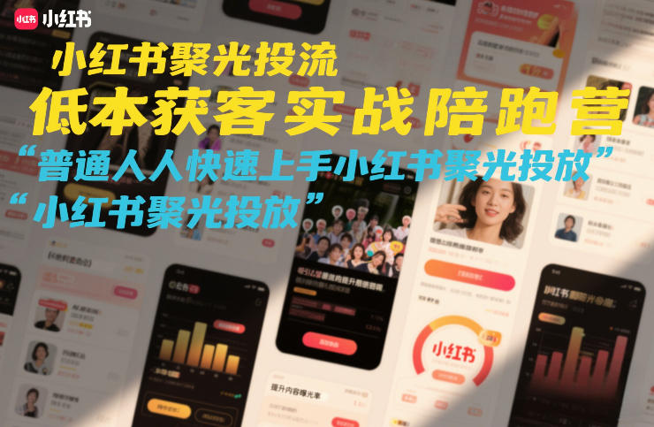 小红书聚光投流低成本获客实战陪跑营，普通人快速上手小红书聚光投放-靠谱项目库