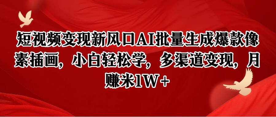 短视频变现新风口AI批量生成爆款像素插画，小白轻松学，多渠道变现，月赚米1W+-靠谱项目库