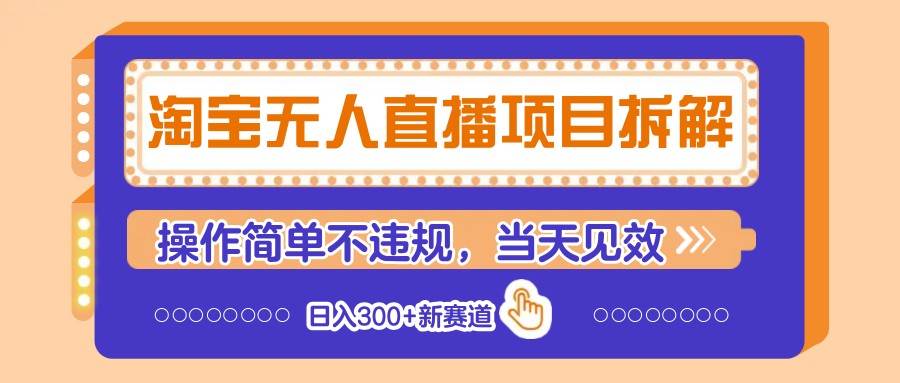 淘宝无人直播项目拆解，操作简单不违规，当天见效 日入300+新赛道-靠谱项目库