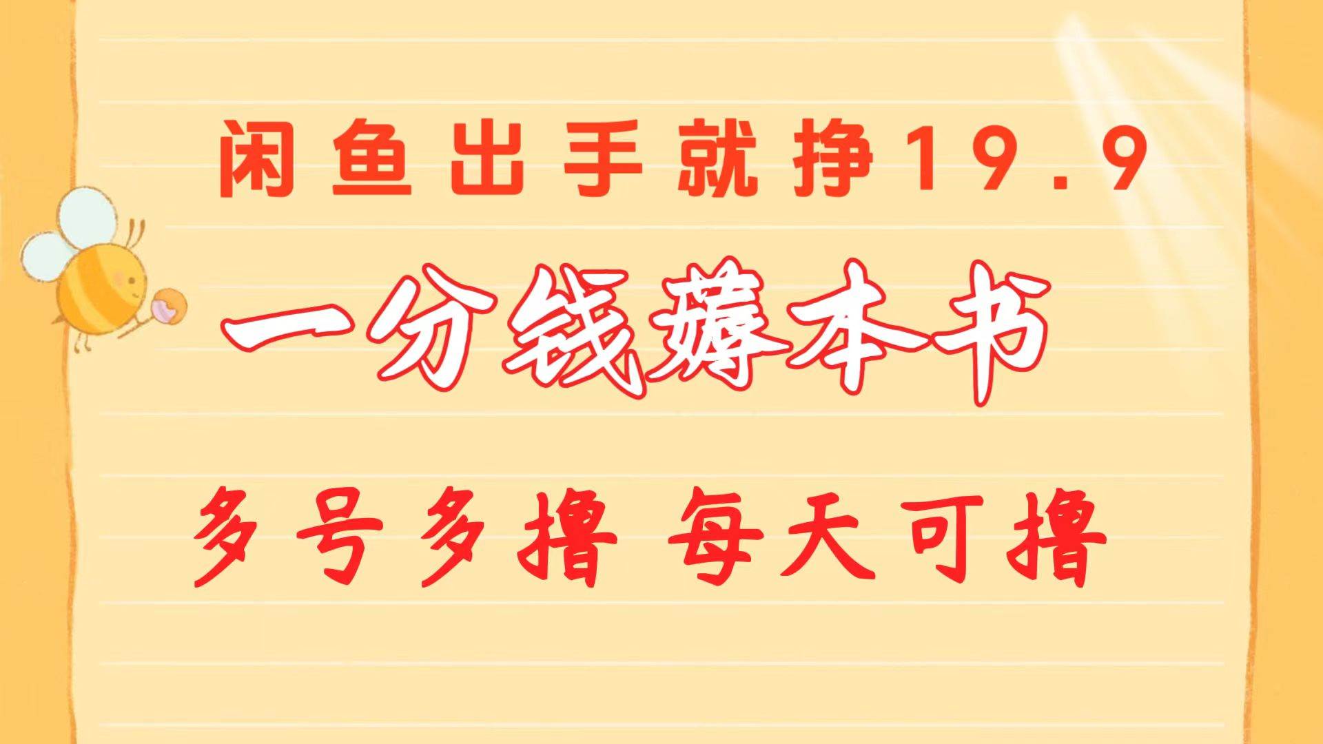 一分钱薅本书 闲鱼出售9.9-19.9不等 多号多撸  新手小白轻松上手-靠谱项目库